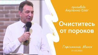 Акуленко Олег | Очиститесь от пороков | 21.05.2023