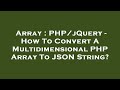 Array : PHP/jQuery - How To Convert A Multidimensional PHP Array To JSON String?
