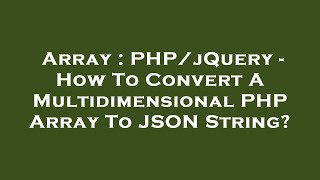 Array : PHP/jQuery - How To Convert A Multidimensional PHP Array To JSON String?