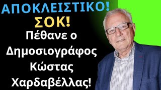 ΑΠΟΚΛΕΙΣΤΙΚΟ! ΣΟΚ! Πέθανε ο Δημοσιογράφος Κώστας Χαρδαβέλλας!