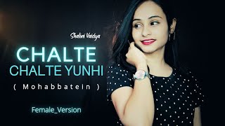 Chalte Chalte Yunhi : Mohabbatein |  Female Version | Shalini Vaidya | Shah Rukh Khan