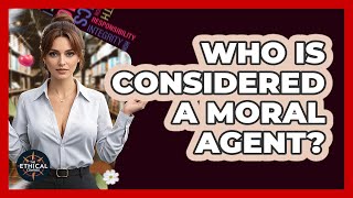 Who Is Considered A Moral Agent? - The Ethical Compass
