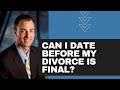 Can I date before my divorce is final?