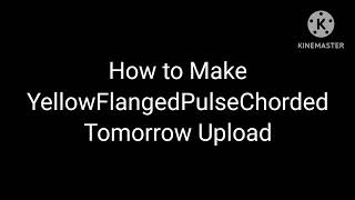 (REQUESTED) How to Make YellowFlangedPulseChorded Tomorrow Upload