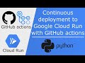 Continuous deployment to Google Cloud Run using GitHub Actions - Part 4 - Deploy a Python service
