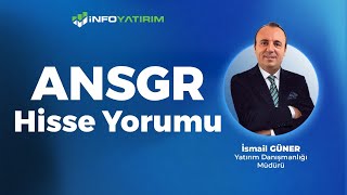 İsmail Güner'den ANSGR Hisse Yorumu \