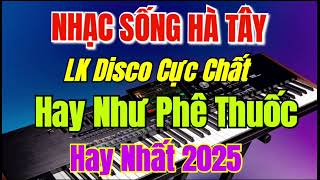 Nhạc sống Hà Tây Mới Nhất Hay Nhất  2025 | Lk Khúc Disco Cực Chất Toàn Bài Hay | Phê Như Phê Thuốc