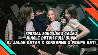 SPESIAL SONG JUNGLE DUTCH FULL BUCIN || DJ JALAN DATAR X KORBANMU X PENIPU HATI