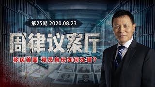 移民美国 党员身份如何处理？《周律议案厅》第25期 2020.08.23