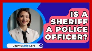 Is A Sheriff A Police Officer? - CountyOffice.org