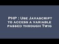 PHP : Use Javascript to access a variable passed through Twig