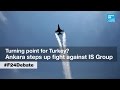 Turning point for Turkey? Ankara steps up fight against Islamic State Group (part 2)