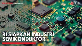 RI Siapkan Industri Semikonduktor | IDX CHANNEL