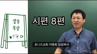 [시편 말씀묵상📖] 시편 8편 / 제가 무엇이기에 이렇게 마음을 쓰시나요 / 이명호 목사