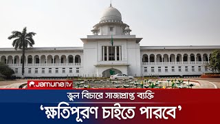 ‘ভুল বিচারে সাজাপ্রাপ্ত ব্যক্তি রাষ্ট্রের কাছে ক্ষতিপূরণ চাইতে পারবে’ | High Court