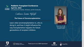 The future of xenotransplantation - 2024 Pediatric Transplant Conference