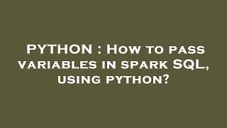 PYTHON : How to pass variables in spark SQL, using python?