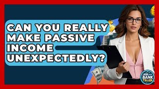 Can You Really Make Passive Income Unexpectedly? - Ask Your Bank Teller