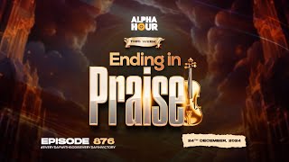 ALPHA HOUR EPISODE 877 || ENDING IN PRAISE || 25TH DECEMBER,2024