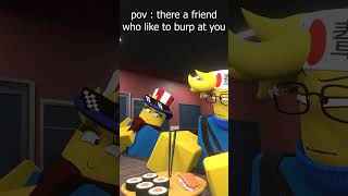 pov there a friend who like to burp at you #RobloxAnimation #shorts #short #memes #roblox