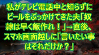 【スカッとする話】私がテレビ電話中と知らずにビールをぶっかけてきた夫「奴隷は早く飯作れ！」→直後、スマホ画面越しに「言いたい事はそれだけか？」【修羅場】