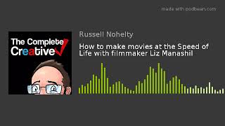 How to make movies at the Speed of Life with filmmaker Liz Manashil