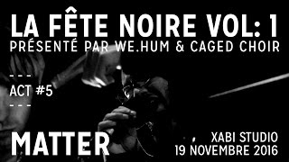 Act #5 - Matter / Live at La Fête Noire - Vol: 1