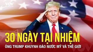 Tổng thống Trump tái xuất: 30 ngày khuynh đảo nước Mỹ và thế giới