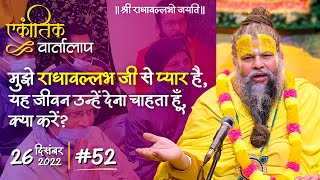 #52/ एकांतिक वार्तालाप/ 26-12-2022/ Ekantik Vartalaap/ Bhajan Marg