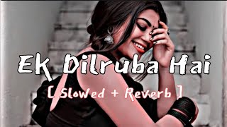 Ek Dilruba Hai ( slowed + reverb) | Slowed and reverb hindi song | lofi music