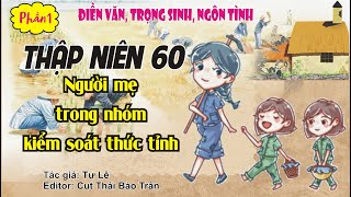 Phần 1: THẬP NIÊN 60 Người mẹ trong nhóm kiểm soát thức tỉnh -  Trọng sinh