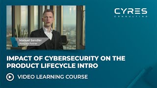 Impact of Cybersecurity on the Product Lifecycle (Lesson 1/6) | CYRES Consulting