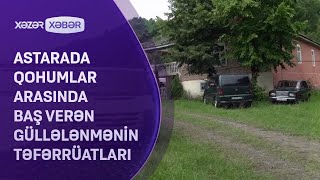 Astarada qohumlar arasında baş verən güllələnmənin TƏFƏRRÜATLARI