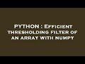 PYTHON : Efficient thresholding filter of an array with numpy