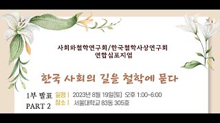 한국철학사상연구회 2023년 봄(8월) 제64회 정기 학술대회 '한국 사회의 길을 철학에 묻다' -사회와철학연구회 / (사)한국철학사상연구회 연합 심포지엄 [제1부(PART 2)]