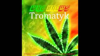 Tromatyk - Who Knows