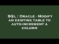 SQL : Oracle - Modify an existing table to auto-increment a column