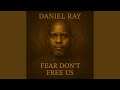 “Fear Don’t Free Us”