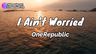 OneRepublic - I aint worried (Paroles et traduction française)