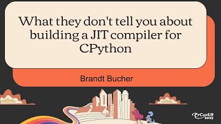 What they don't tell you about building a JIT compiler for CPython - Brandt Bucher