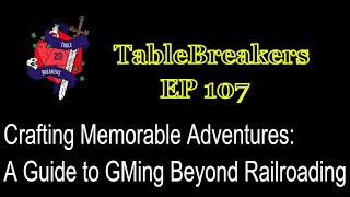 TableBreakers: Crafting Memorable Adventures: A Guide to GMing Beyond Railroading