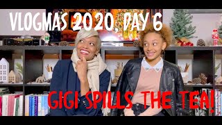 VLOGMAS 2020, DAY 6 | GIGI SPILLS THE TEA!!!