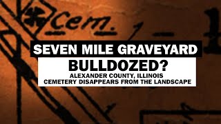 Cemetery Destroyed - Alexander County, Illinois' Seven Mile Graveyard Bulldozed