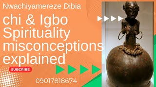 Debunking myths of Igbo Spirituality and Chi Concepts. Misunderstood Concepts. 09017818674