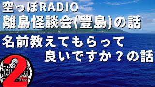 【雑談】からっぽRADIO「離島怪談会（豊島）の話」「お名前教えてもらって良いですか？の話」