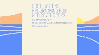 Rust: Systems Programming for Web Developers - CodeConf 2016