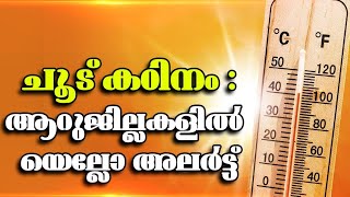 ചൂട് കഠിനം: ആറുജില്ലകളില്‍ യെല്ലോ അലര്‍ട്ട്