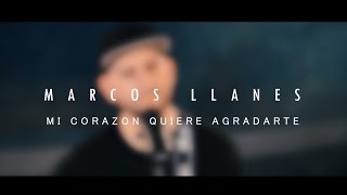 Marcos Llanes - MI CORAZÓN QUIERE AGRADARTE - (Video Oficial)