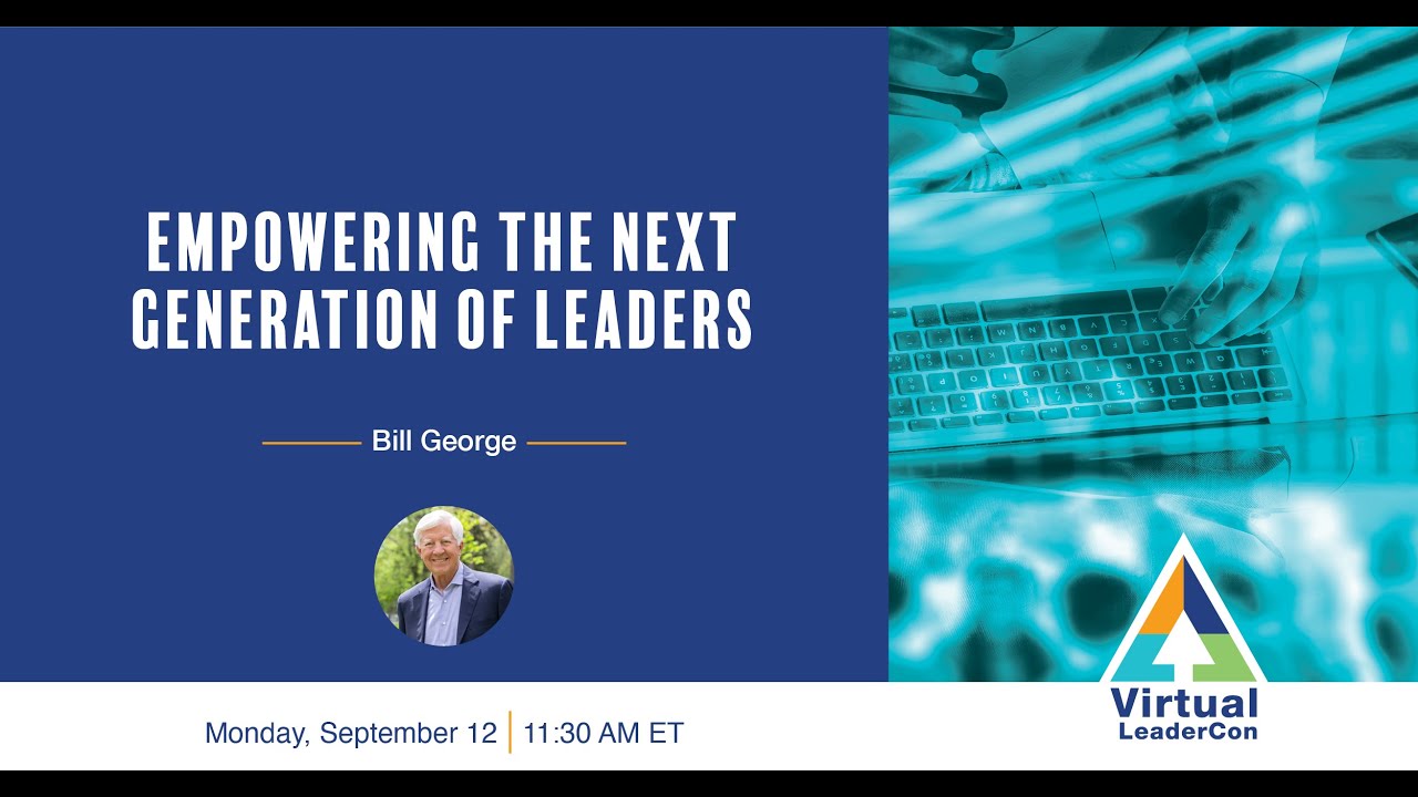 Empowering The Next Generation Of Leaders With Bill George - YouTube