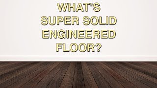 What’s Super Solid Engineered Floor? | Chestnut Flooring